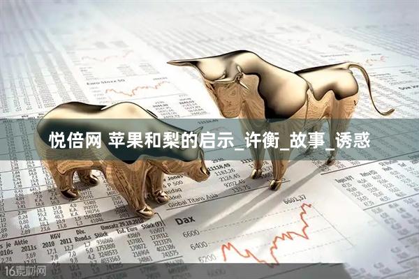 悦倍网 苹果和梨的启示_许衡_故事_诱惑