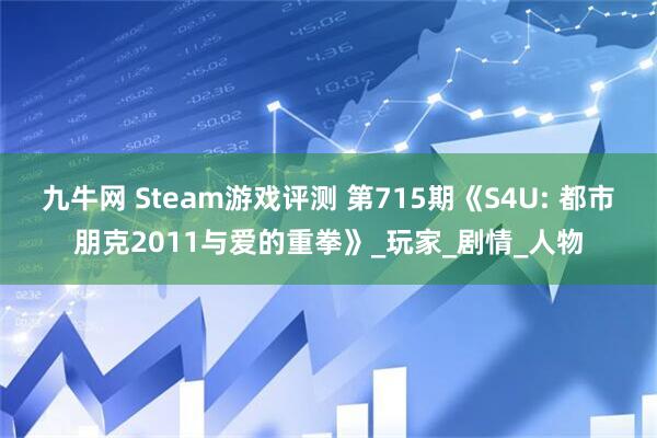 九牛网 Steam游戏评测 第715期《S4U: 都市朋克2011与爱的重拳》_玩家_剧情_人物